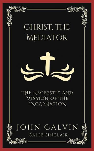 Christ the Mediator: The Necessity and Mission of the Incarnation (Grapevine Press)