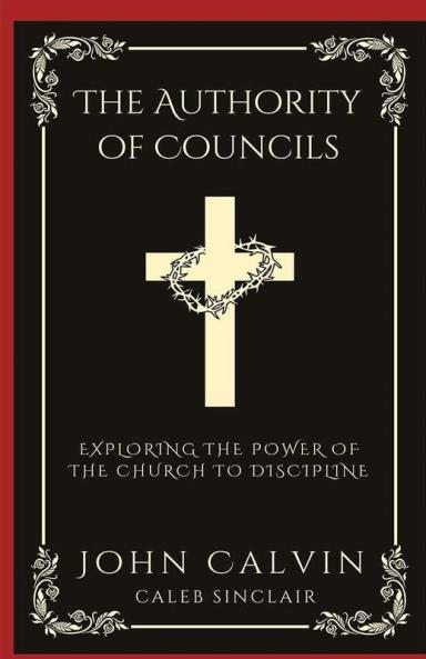 The Authority of Councils: Exploring the Power of the Church to Discipline (Grapevine Press)