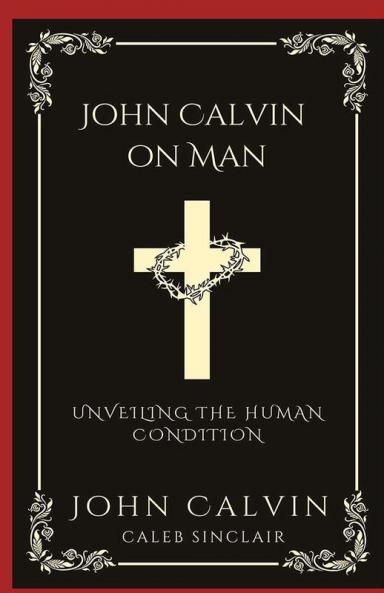 John Calvin on Man: Unveiling the Human Condition (Grapevine Press)