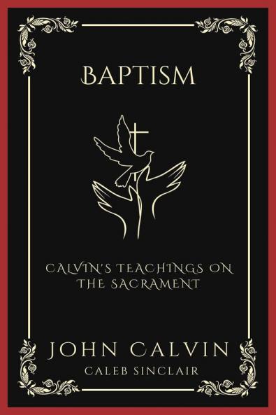 Baptism: Calvin's Teachings on the Sacrament (Grapevine Press)