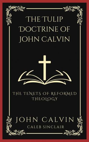 The TULIP Doctrine of John Calvin: The Tenets of Reformed Theology (Grapevine Press)