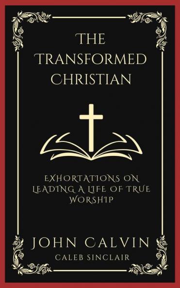 The Transformed Christian: Exhortations on Leading A Life of True Worship (Grapevine Press)