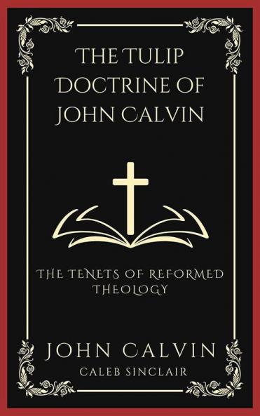 The TULIP Doctrine of John Calvin: The Tenets of Reformed Theology (Grapevine Press)