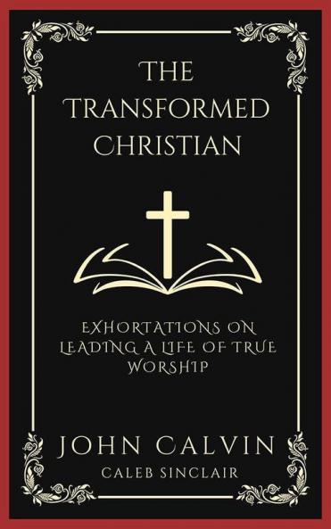 The Transformed Christian: Exhortations on Leading A Life of True Worship (Grapevine Press)