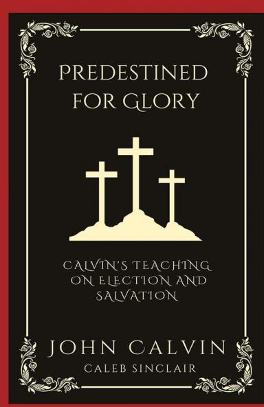 Predestined for Glory: Calvin's Teaching on Election and Salvation (Grapevine Press)