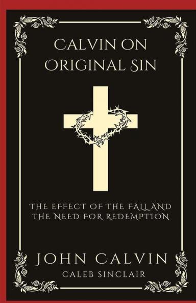 Calvin on Original Sin: The Effect of the Fall and the Need for Redemption (Grapevine Press)