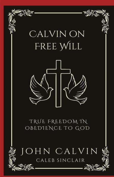 Calvin on Free Will: True Freedom in Obedience to God (Grapevine Press)