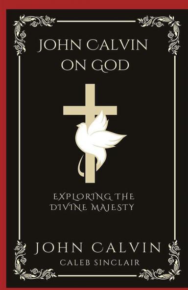 John Calvin on God: Exploring the Divine Majesty (Grapevine Press)