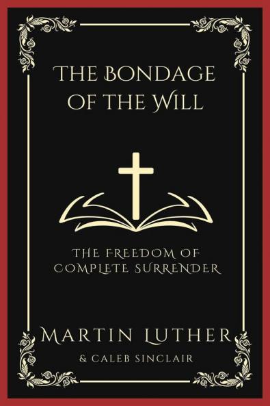 The Bondage of the Will: The Freedom of Complete Surrender (Grapevine Press)