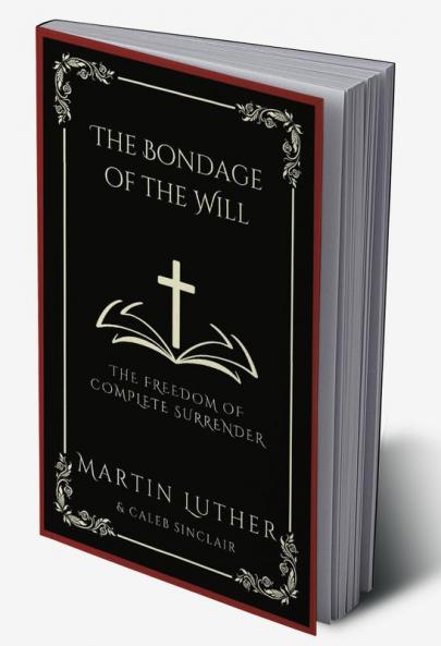 The Bondage of the Will: The Freedom of Complete Surrender (Grapevine Press)