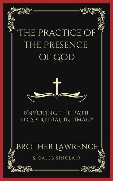 The Practice of the Presence of God: Unveiling the Path to Spiritual Intimacy (Grapevine Press)