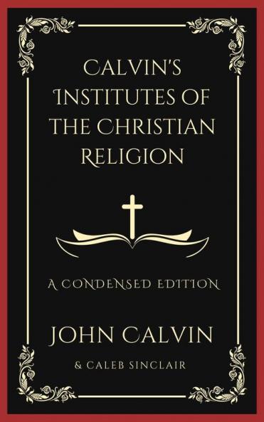Calvin's Institutes of the Christian Religion: A Condensed Edition (Grapevine Press)