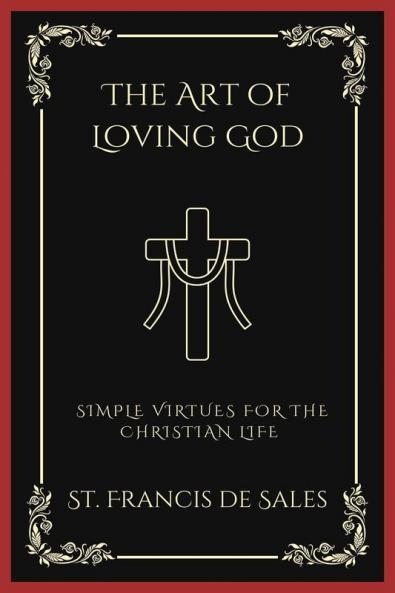 The Art of Loving God: Simple Virtues for the Christian Life