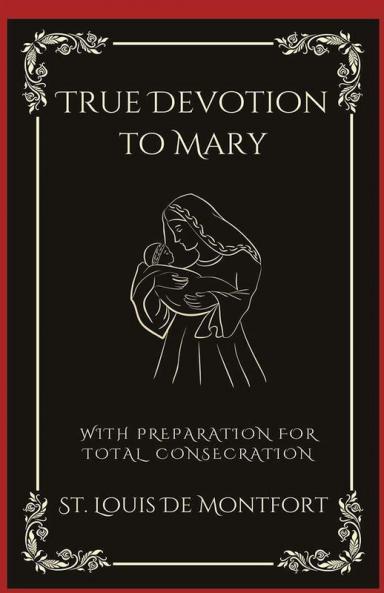 True Devotion to Mary: With Preparation for Total Consecration (Grapevine Press)