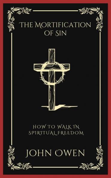 The Mortification of Sin: How to Walk in Spiritual Freedom (Grapevine Press)