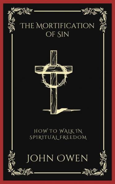 The Mortification of Sin: How to Walk in Spiritual Freedom (Grapevine Press)