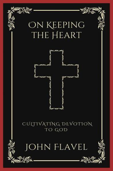 On Keeping the Heart: Cultivating Devotion to God (Grapevine Press)