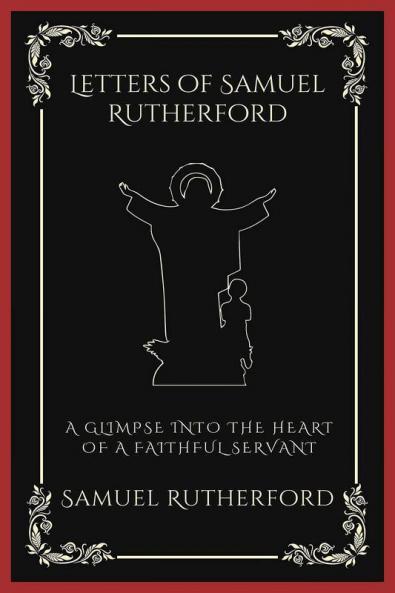 Letters of Samuel Rutherford: A Glimpse into the Heart of a Faithful Servant (Grapevine Press)