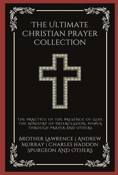 The Ultimate Christian Prayer Collection: The Practice of the Presence of God The Ministry of Intercession Power Through Prayer and others (Grapevine Press)