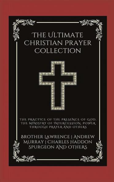 The Ultimate Christian Prayer Collection: The Practice of the Presence of God The Ministry of Intercession Power Through Prayer and others (Grapevine Press)