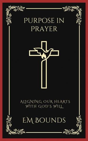 Purpose in Prayer: Aligning Our Hearts with God's Will (Grapevine Press)
