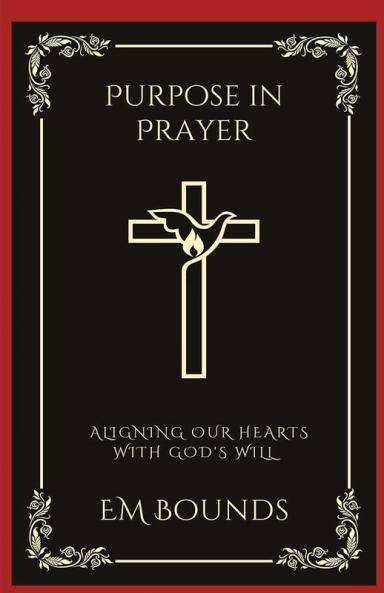 Purpose in Prayer: Aligning Our Hearts with God's Will (Grapevine Press)