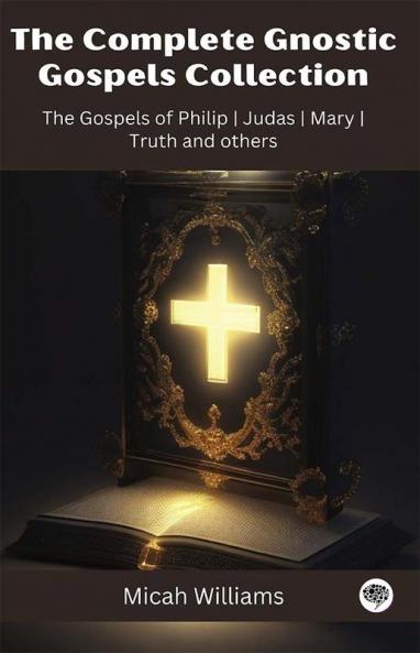 The Complete Gnostic Gospels Collection: The Gospels of Philip Judas Mary Truth and others (Grapevine Press)