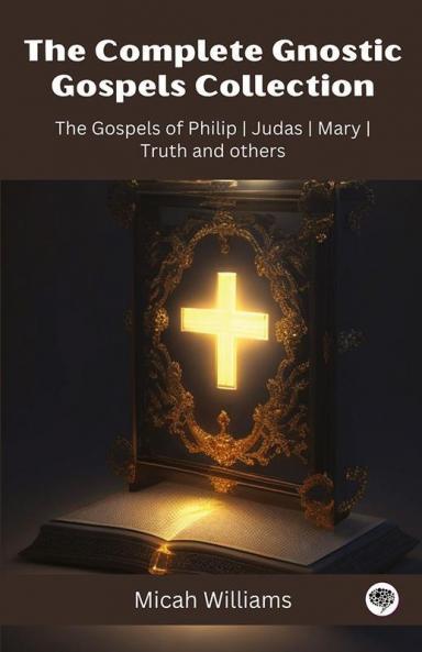 The Complete Gnostic Gospels Collection: The Gospels of Philip Judas Mary Truth and others (Grapevine Press)