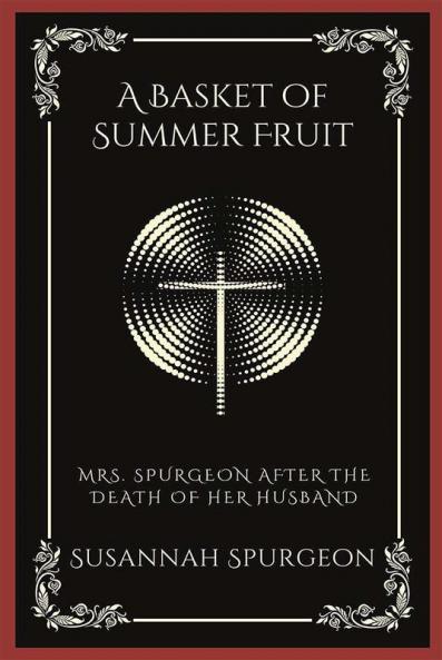 A Basket of Summer Fruit: Mrs. Spurgeon after the Death of Her Husband (Grapevine Press)