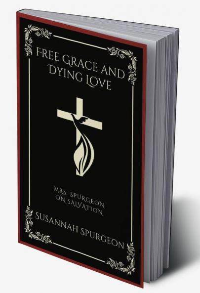 Free Grace and Dying Love: Mrs. Spurgeon on Salvation (Grapevine Press)