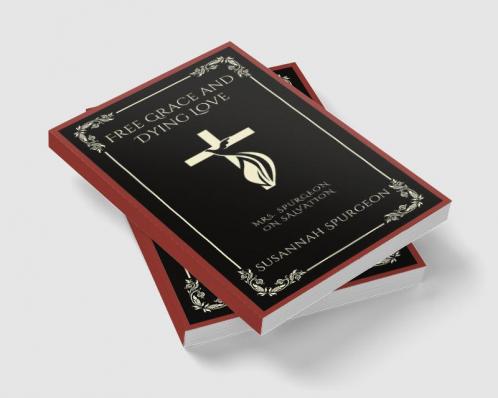Free Grace and Dying Love: Mrs. Spurgeon on Salvation (Grapevine Press)