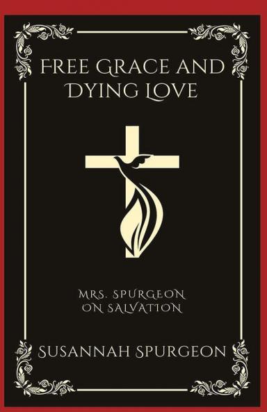 Free Grace and Dying Love: Mrs. Spurgeon on Salvation (Grapevine Press)