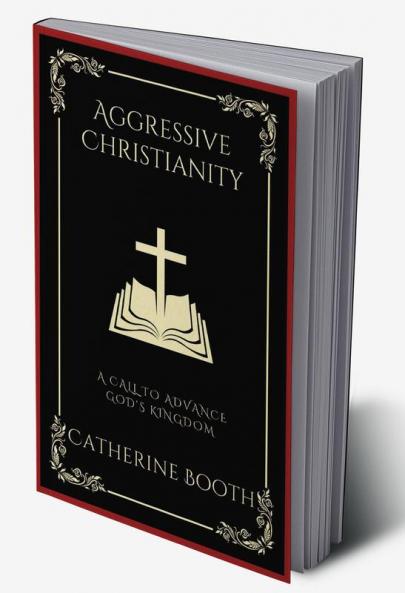 Aggressive Christianity: A Call to Advance God's Kingdom (Grapevine Press)