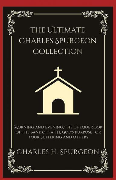 The Ultimate Charles Spurgeon Collection Morning and Evening The Cheque Book of the Bank of Faith God's Purpose for Your Suffering and others