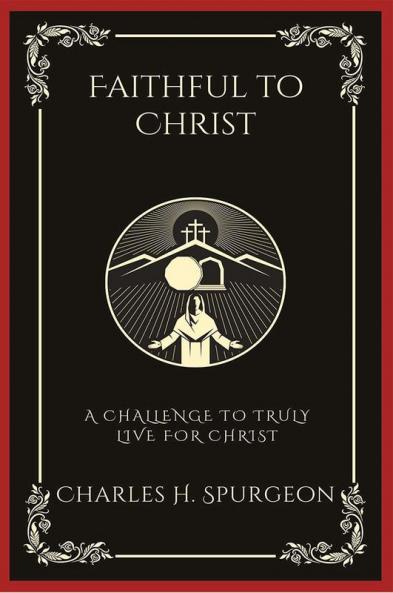 Faithful to Christ: A Challenge to Truly Live for Christ (Grapevine Press)