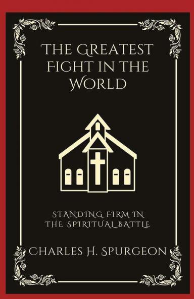 The Greatest Fight in the World: Standing Firm in the Spiritual Battle (Grapevine Press)