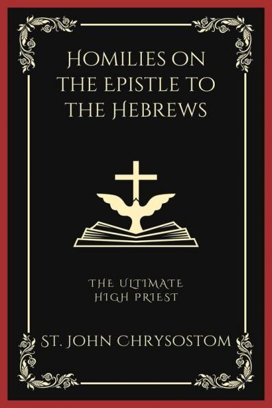 Homilies on the Epistle to the Hebrews: The Ultimate High Priest (Grapevine Press)