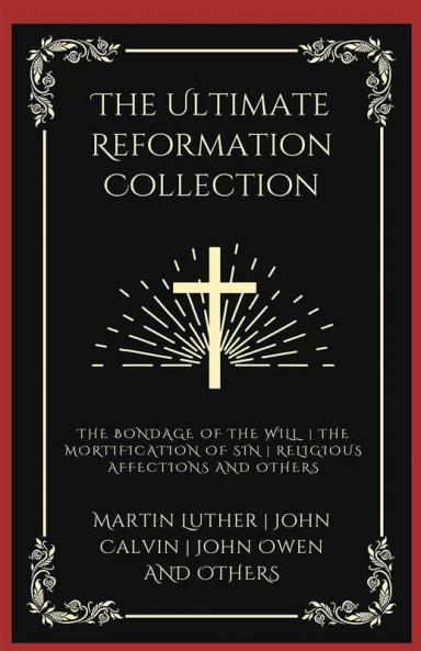 The Ultimate Reformation Collection: The Bondage of the Will The Mortification of Sin Religious Affections and others (Grapevine Press)
