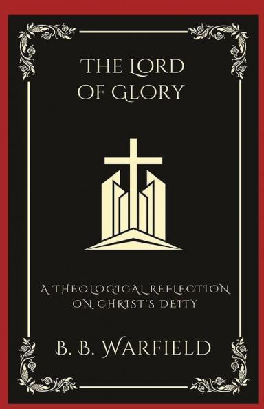 The Lord of Glory: A Theological Reflection on Christ's Deity (Grapevine Press)