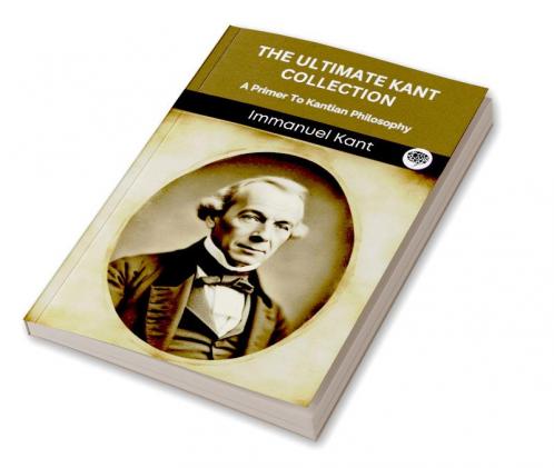 The Ultimate Kant Collection: A Primer To Kantian Philosophy (Grapevine edition)