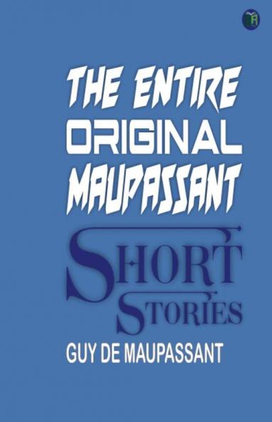The Entire Original Maupassant Short Stories