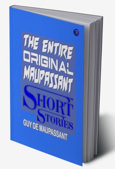 The Entire Original Maupassant Short Stories