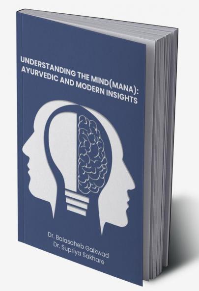 UNDERSTANDING THE MIND (MANA):  AYURVEDIC AND MODERN INSIGHTS