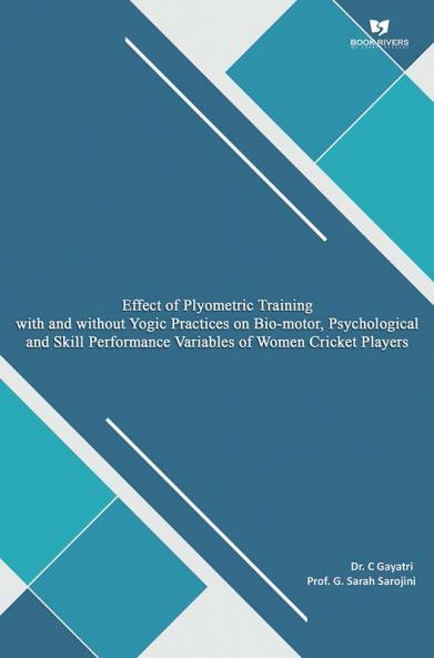 EFFECT OF PLYOMETRIC TRAINING WITH AND WITHOUT YOGIC PRACTICES ON BIO-MOTOR PSYCHOLOGICAL AND SKILL PERFORMANCE VARIABLES OF WOMEN CRICKET PLAYERS