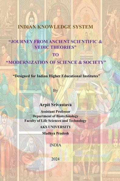 Indian Knowledge System “Journey From Ancient Scientific & Vedic Theories” To  “Modernization of Science & Society”  ―Designed for Indian Higher Educational Institutes