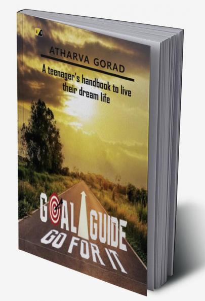 Goal Guide Gofor It: A Teenager's Handbook To LiveTheir Dream Life