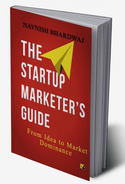 The Startup Marketer's Guide From Idea To Market Dominance