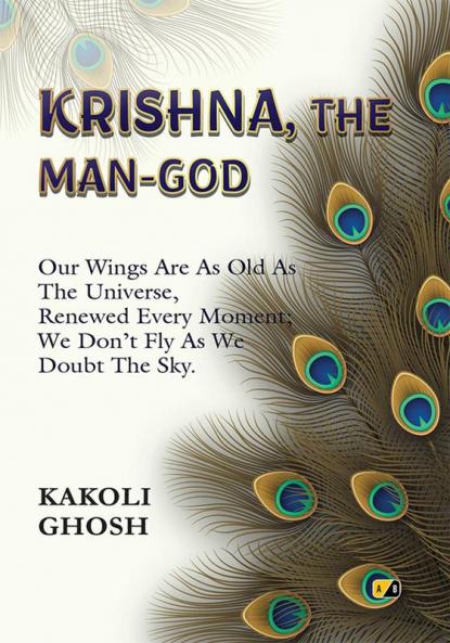 KRISHNA THE MAN-GOD: Our Wings Are As Old As The Universe Renewed Every Moment; We Don’t Fly As We Doubt The Sky