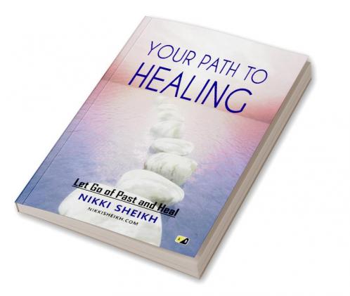 YOUR PATH TO HEALING: Let go of past and heal
