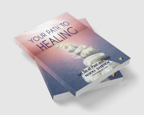 YOUR PATH TO HEALING: Let go of past and heal